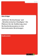 Cover-Bild zum Titel '"Reflexive Beobachtung" und "Metatheoretisches Paradigma". Ein Plädoyer für die Etablierung einer Beobachterkonzeption in den Internationalen Beziehungen' von 'Gino Krüger'