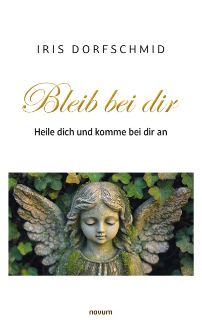 Bleib bei dir - Heile dich und komme bei dir an - Iris Dorfschmid