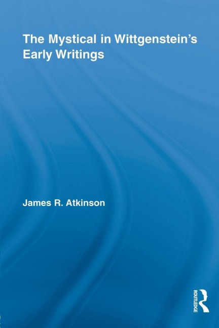 The Mystical in Wittgenstein's Early Writings - James R. Atkinson