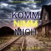 Cover-Bild zum Titel 'Komm nimm mich (Ein Caitlin-Dare-Thriller ¿ Band 3)' von 'Molly Black'