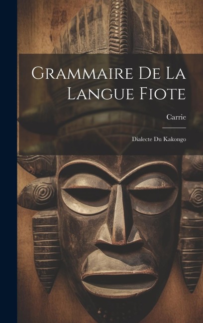 Grammaire De La Langue Fiote: Dialecte Du Kakongo - Carrie (Monseigneur ).
