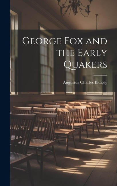 George Fox and the Early Quakers - Augustus Charles Bickley