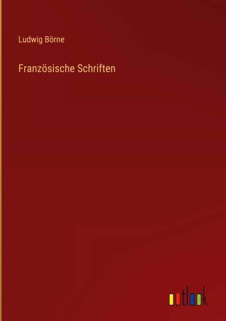 Französische Schriften - Ludwig Börne