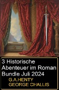 Cover-Bild zum Titel '3 Historische Abenteuer im Roman Bundle Juli 2024' von 'G. A. Henty, George Challis'