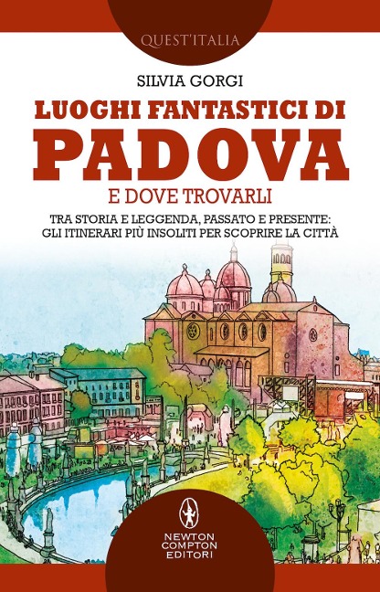 Luoghi fantastici di Padova e dove trovarli. Tra storia e leggenda, passato e presente: gli itinerari più insoliti per scoprire la città - Silvia Gorgi