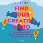 Cover-Bild zum Titel 'Find Your Creative Mojo: How to Overcome Fear, Procrastination and Self-Doubt to Express your True Self' von 'Josh Langley'