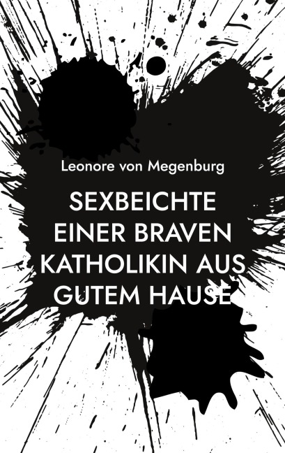 Sexbeichte einer braven Katholikin aus gutem Hause - Leonore von Megenburg