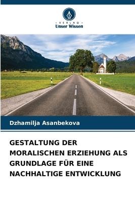GESTALTUNG DER MORALISCHEN ERZIEHUNG ALS GRUNDLAGE FÜR EINE NACHHALTIGE ENTWICKLUNG - Dzhamilja Asanbekova