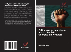 Polityczne wzmocnienie pozycji kobiet: Odkrywanie wyzwa¿ - Mehwish Riaz