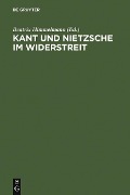 Kant und Nietzsche im Widerstreit - 