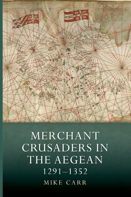 Merchant Crusaders in the Aegean, 1291-1352 - Mike Carr