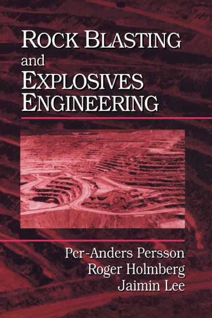 Rock Blasting and Explosives Engineering - Per-Anders Persson, Jaimin Lee, Roger Holmberg