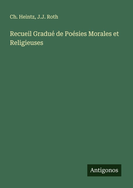 Recueil Gradué de Poésies Morales et Religieuses - Ch. Heintz, J. J. Roth