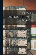 Cover-Bild zum Titel 'Le Pape Alexandre VI Et Les Borgia' von 'Anonymous'