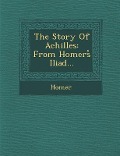 The Story of Achilles: From Homers Iliad... - 