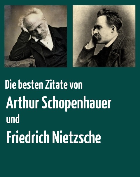 Die besten Zitate von Arthur Schopenhauer und Friedrich Nietzsche - Arthur Schopenhauer, Friedrich Nietzsche