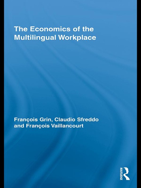 The Economics of the Multilingual Workplace - François Grin, François Vaillancourt, Claudio Sfreddo