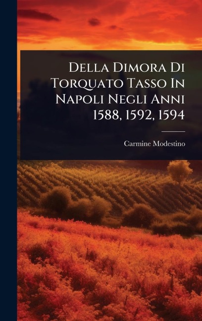 Della Dimora Di Torquato Tasso In Napoli Negli Anni 1588, 1592, 1594 - Carmine Modestino