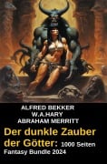 Der dunkle Zauber der Götter: 1000 Seiten Fantasy Bundle 2024 - Alfred Bekker, W. A. Hary, Abraham Merritt