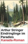 Cover-Bild zum Titel 'Eindringlinge im Paradies: Kanada-Roman' von 'Arthur Stringer'