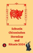 Schwein Chinesisches Horoskop und Rituale 2024 - Alina A Rubi, Angeline Rubi