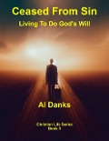 Ceased From Sin: Living To Do God's Will (Christian Life Series, #3) - Al Danks