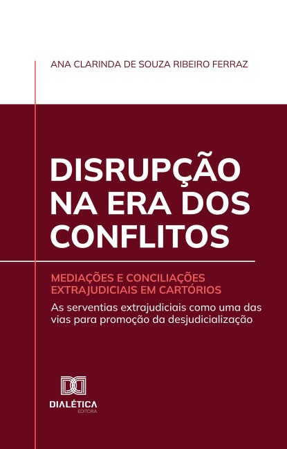 Disrupção na Era dos Conflitos: Mediações e Conciliações Extrajudiciais em Cartórios - Ana Clarinda de Souza Ribeiro Ferraz