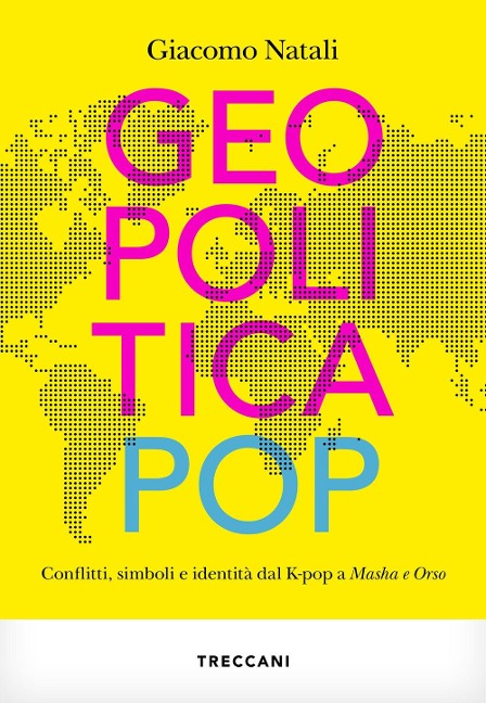 Geopolitica pop. conflitti, simboli e identità dal K-pop a Masha e Orso - Giacomo Natali