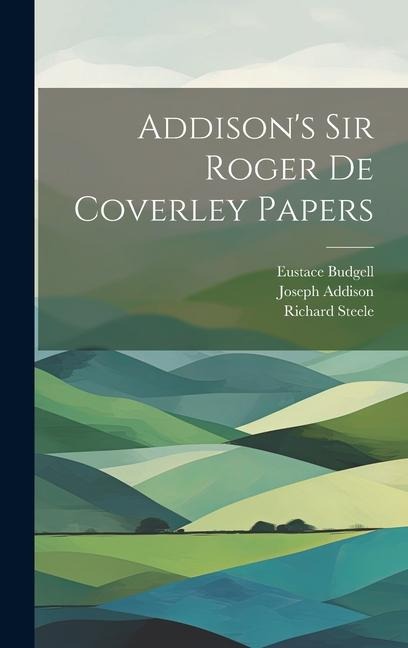 Addison's Sir Roger de Coverley papers - Richard Steele, Eustace Budgell, Joseph Addison
