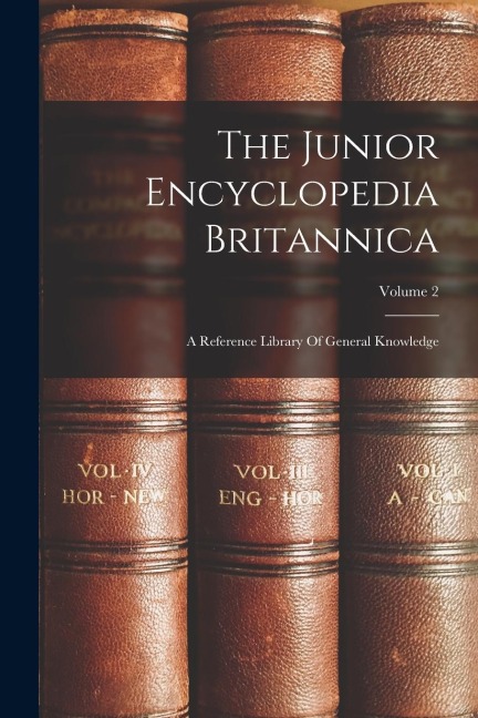 The Junior Encyclopedia Britannica: A Reference Library Of General Knowledge; Volume 2 - Anonymous