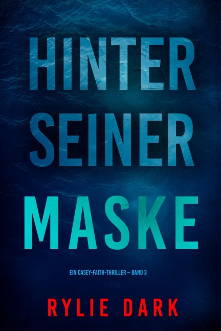 Hinter seiner Maske (Ein Casey-Faith-Thriller - Band 3) - Rylie Dark