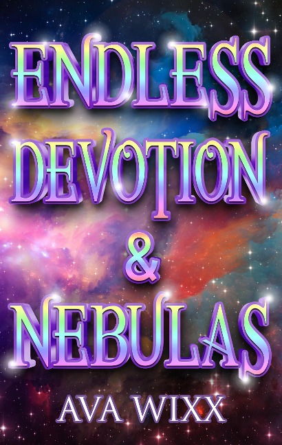 Endless Devotion & Nebulas (Cosmic Love Series, #2) - Ava Wixx
