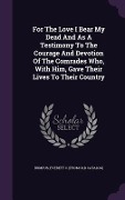 Cover-Bild zum Titel 'For The Love I Bear My Dead And As A Testimony To The Courage And Devotion Of The Comrades Who, With Him, Gave Their Lives To Their Country' von ''