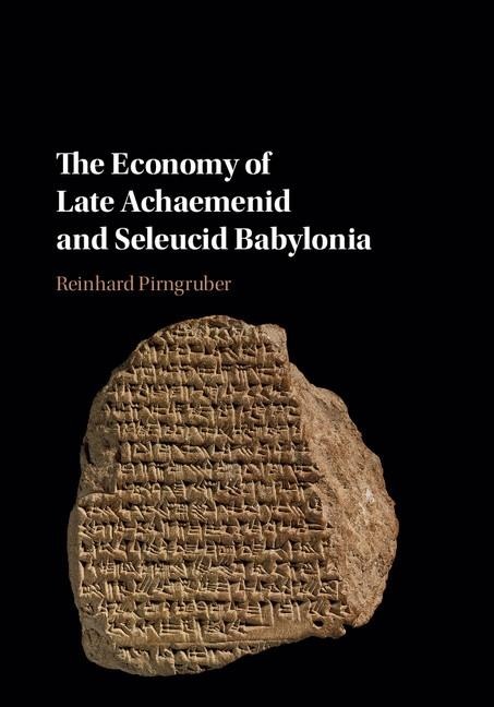 Economy of Late Achaemenid and Seleucid Babylonia - Reinhard Pirngruber