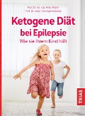 Ketogene Diät bei Epilepsie. Wie sie Ihrem Kind hilft - Petra Platte, Christoph Korenke