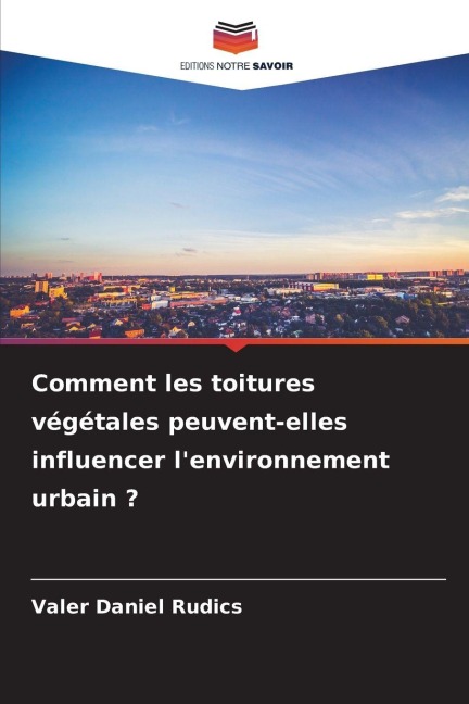 Comment les toitures végétales peuvent-elles influencer l'environnement urbain ? - Valer Daniel Rudics