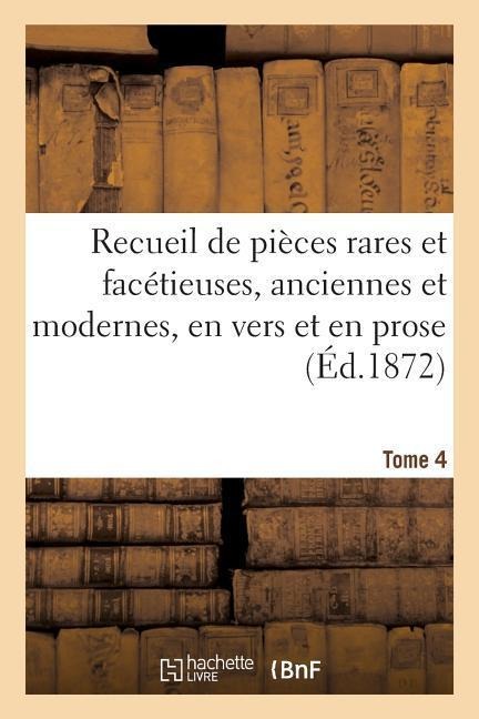 Recueil de Pièces Rares Et Facétieuses, Anciennes Et Modernes, En Vers Et En Prose Tome 4 - Charles Brunet
