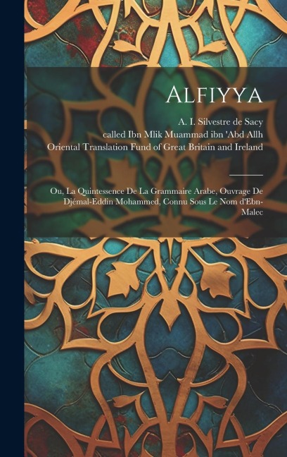 Alfiyya: Ou, La quintessence de la grammaire arabe, ouvrage de Djémal-Eddin Mohammed, connu sous le nom d'Ebn-Malec - A. Silvestre de Sacy