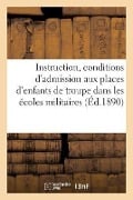 Instruction Stipulant Les Conditions d'Admission Aux Places d'Enfants de Troupe Dans Les Écoles: Militaires Préparatoires Et À l'Orphelinat Hériot. 4e - Collectif