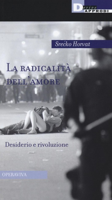 La radicalità dell'amore. Desiderio e rivoluzione - Srecko Horvat
