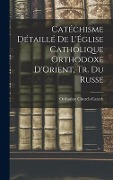 Cover-Bild zum Titel 'Catéchisme Détaillé De L'Église Catholique Orthodoxe D'Orient, Tr. Du Russe' von 'Orthodox Church Catech'