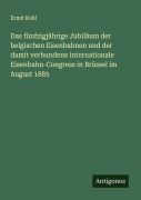 Cover-Bild zum Titel 'Das fünfzigjährige Jubiläum der belgischen Eisenbahnen und der damit verbundene internationale Eisenbahn-Congress in Brüssel im August 1885' von 'Ernst Kohl'