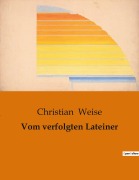 Cover-Bild zum Titel 'Vom verfolgten Lateiner' von 'Christian Weise'