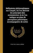 Cover-Bild zum Titel 'Réflexions philosophiques sur l'impôt, où l'on discute les principes des economistes, & où l'on indique un plan de perception patriotique; accompagnée' von 'Jérôme Tifaut de la Noue'