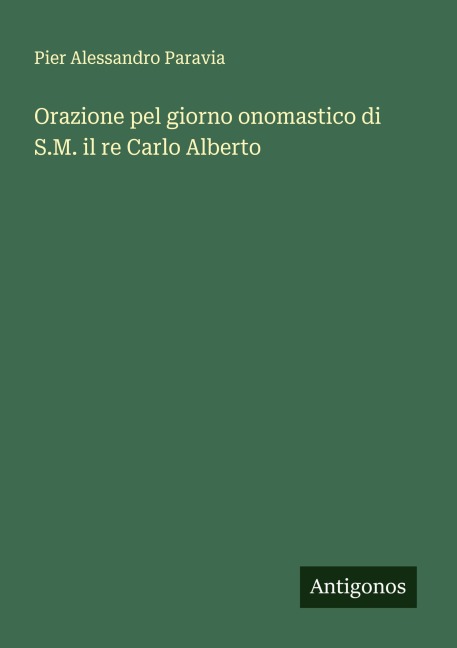 Orazione pel giorno onomastico di S.M. il re Carlo Alberto - Pier Alessandro Paravia
