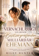 Cover-Bild zum Titel 'Vernachlässigt von meinem besitzergreifenden Milliardär Ehemann' von 'Riley Hunter'