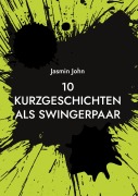 Cover-Bild zum Titel '10 Kurzgeschichten als Swingerpaar' von 'Jasmin John'