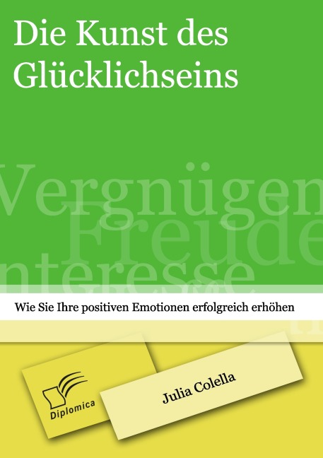 Die Kunst des Glücklichseins: Wie Sie Ihre positiven Emotionen erfolgreich erhöhen - Julia Colella