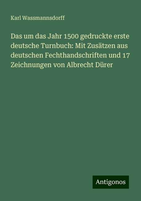 Das um das Jahr 1500 gedruckte erste deutsche Turnbuch: Mit Zusätzen aus deutschen Fechthandschriften und 17 Zeichnungen von Albrecht Dürer - Karl Wassmannsdorff