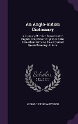 Cover-Bild zum Titel 'An Anglo-indian Dictionary: A Glossary Of Indian Terms Used In English, And Of Such English Or Other Non-indian Terms As Have Obtained Special Mea' von 'George Clifford Whitworth'